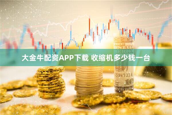 大金牛配资APP下载 收缩机多少钱一台
