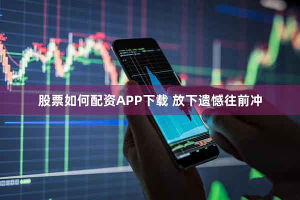 股票如何配资APP下载 放下遗憾往前冲