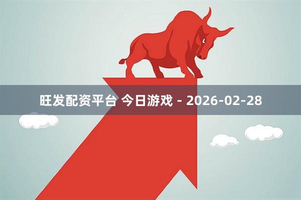 旺发配资平台 今日游戏 - 2026-02-28